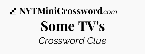 Solution: Some TV's - NYT Crossword