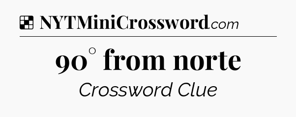 Solution: 90° from norte - NYT Crossword