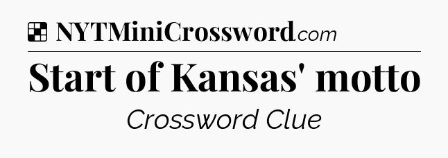 Solution: Start of Kansas' motto - NYT Crossword