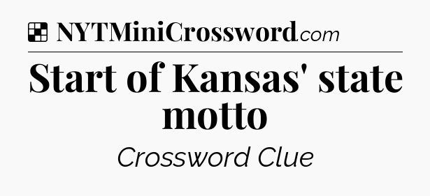 Solution: Start of Kansas' state motto - NYT Crossword