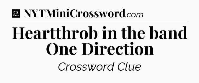 Heartthrob in the band One Direction - LA Times Crossword