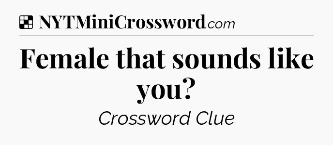 Solution: Female that sounds like you - NYT Crossword