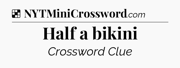 Solution: Half a bikini - NYT Crossword