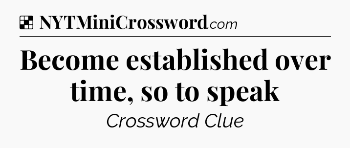 Solution: Become established over time, so to speak - NYT Crossword