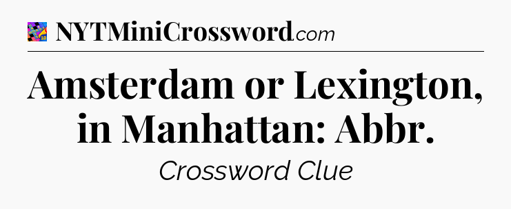 Amsterdam or Lexington, in Manhattan: Abbr Crossword Clue