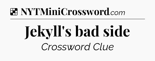 Solution: Jekyll's bad side - NYT Crossword