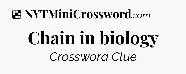 Solution: Chain in biology - NYT Crossword