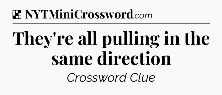 Solution: They're all pulling in the same direction - NYT Crossword