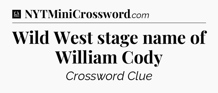 Wild West stage name of William Cody - LA Times Crossword