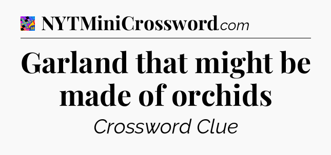 Garland that might be made of orchids Crossword Clue