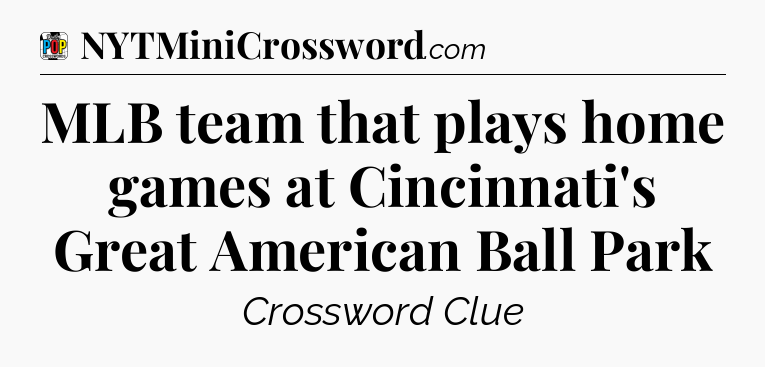 MLB team that plays home games at Cincinnati's Great American Ball Park Crossword Clue