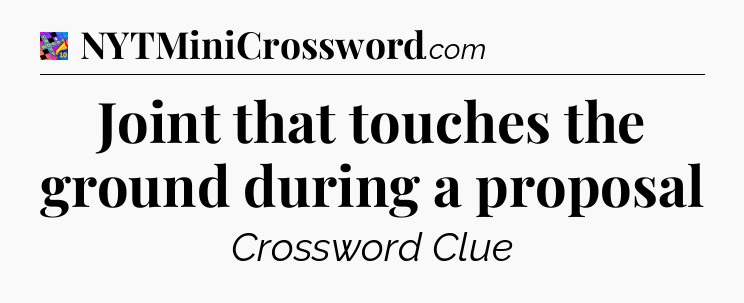 Joint that touches the ground during a proposal Crossword Clue