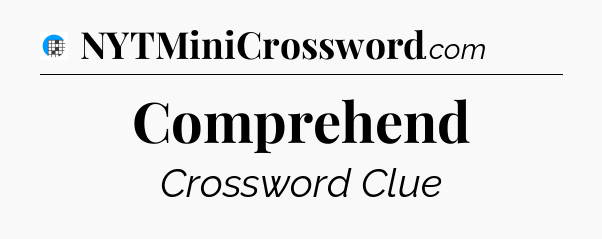 Comprehend Crossword Clue