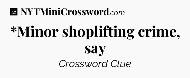 *Minor shoplifting crime, say - LA Times Crossword