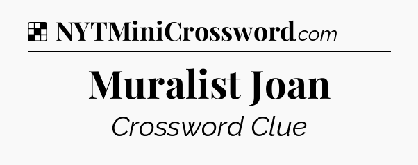 Solution: Muralist Joan - NYT Crossword