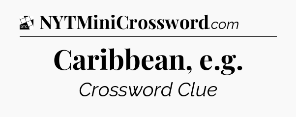 Caribbean, e.g - Daily Themed Classic Crossword