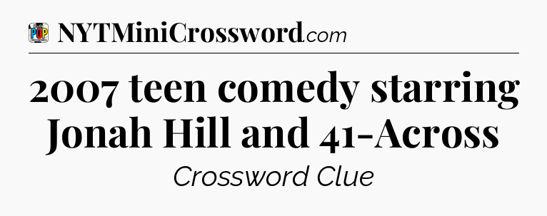 2007 teen comedy starring Jonah Hill and 41-Across Crossword Clue