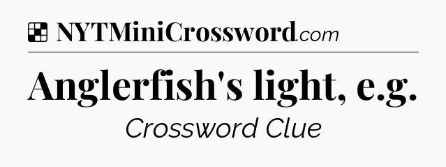 Solution: Anglerfish's light, e.g - NYT Crossword