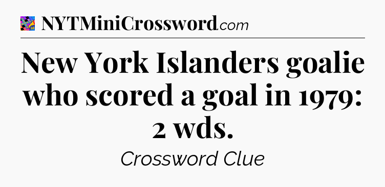 New York Islanders goalie who scored a goal in 1979: 2 wds Crossword Clue