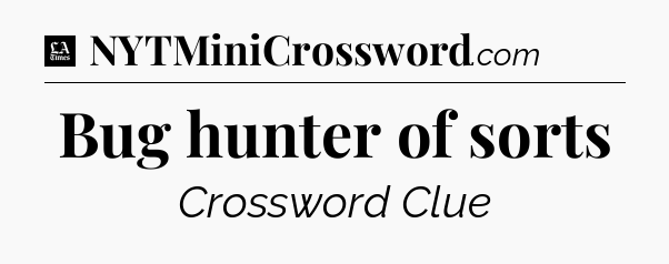 Bug hunter of sorts - LA Times Crossword