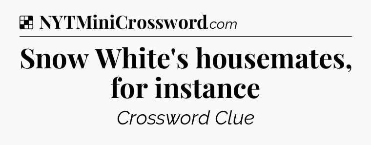 Solution: Snow White's housemates, for instance - NYT Crossword