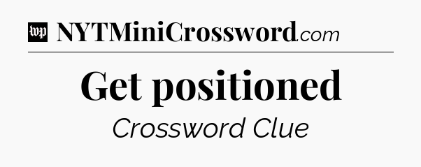 Get positioned Crossword Clue