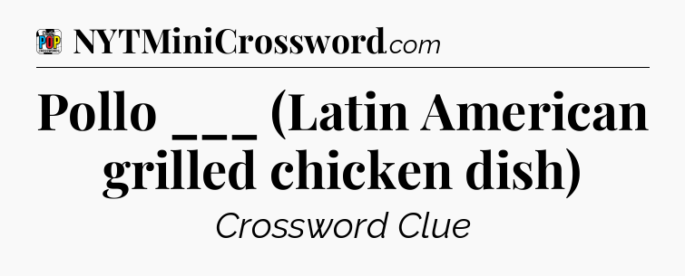 Pollo ___ (Latin American grilled chicken dish) Crossword Clue