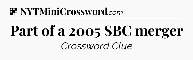 Solution: Part of a 2005 SBC merger - NYT Crossword