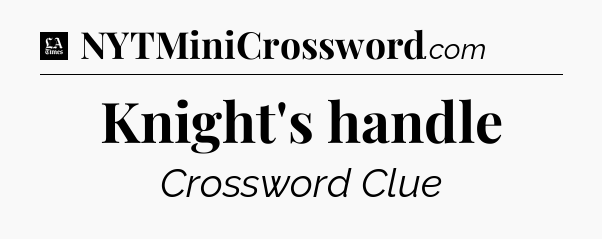 Knight's handle - LA Times Crossword
