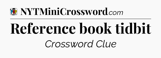 Reference book tidbit Crossword Clue