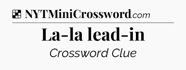 Solution: La-la lead-in - NYT Crossword