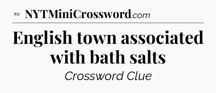 English town associated with bath salts - WSJ Crossword