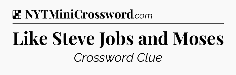 Solution: Like Steve Jobs and Moses - NYT Crossword