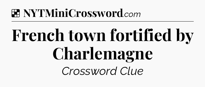 Solution: French town fortified by Charlemagne - NYT Crossword