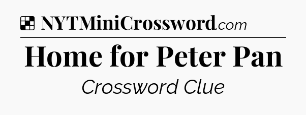 Solution: Home for Peter Pan - NYT Crossword