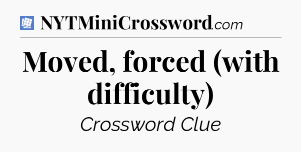 Moved, forced (with difficulty) Puzzle Page Crossword Clue