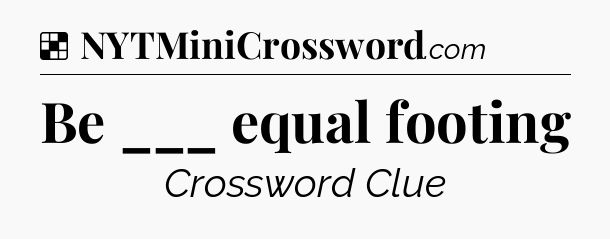 Solution: Be ___ equal footing - NYT Crossword