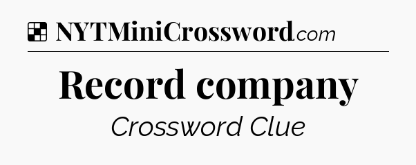 Solution: Record company - NYT Crossword