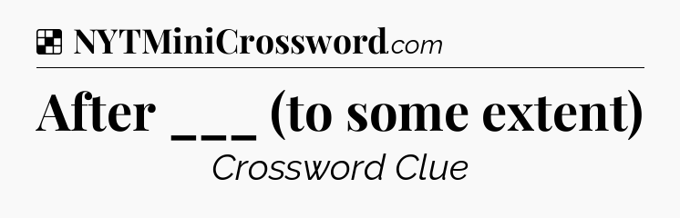 Solution: After ___ (to some extent) - NYT Crossword
