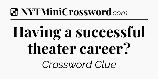Solution: Having a successful theater career - NYT Crossword