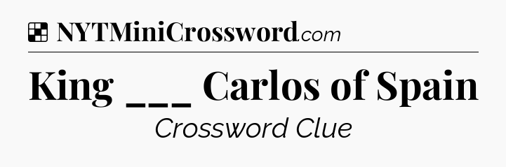 Solution: King ___ Carlos of Spain - NYT Crossword
