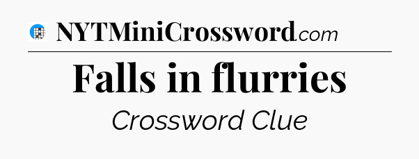 Falls in flurries Crossword Clue