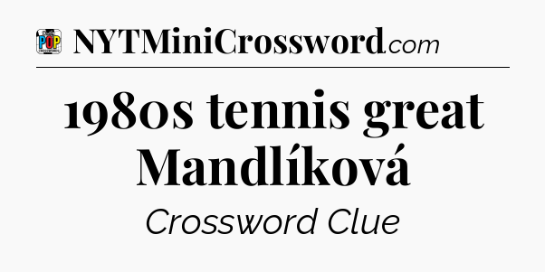 1980s tennis great Mandlíková Crossword Clue