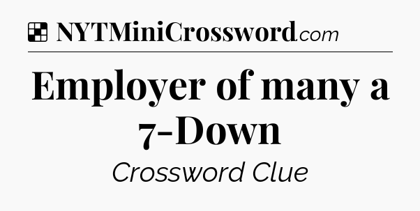 Solution: Employer of many a 7-Down - NYT Crossword