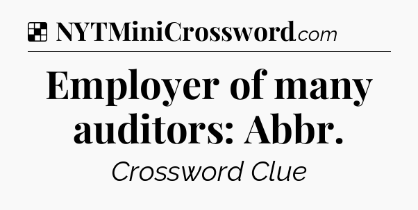 Solution: Employer of many auditors: Abbr - NYT Crossword
