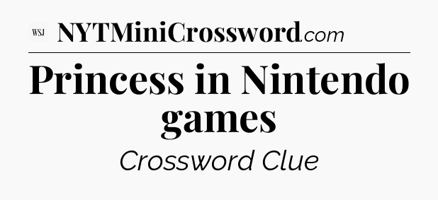 Princess in Nintendo games - WSJ Crossword