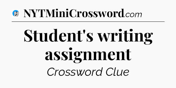 Student's writing assignment Crossword Clue