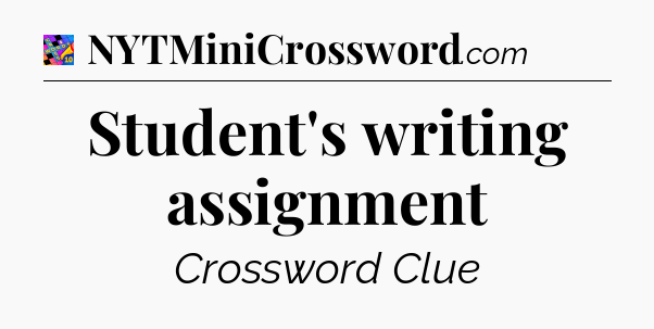 Student's writing assignment Crossword Clue