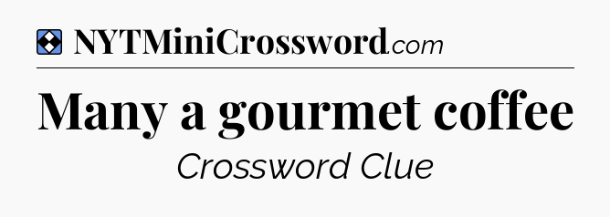 Solution: Many a gourmet coffee - NYT Mini Crossword
