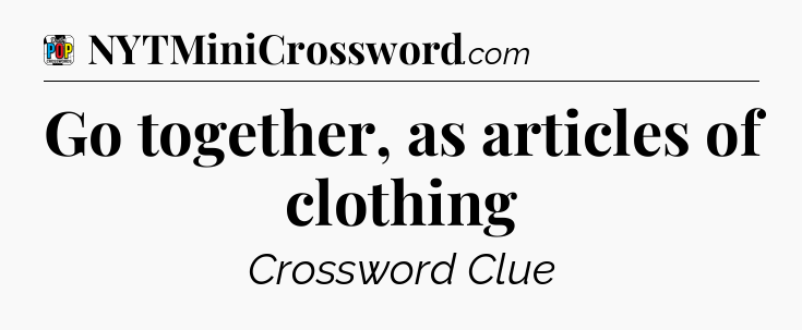 Go together, as articles of clothing Crossword Clue